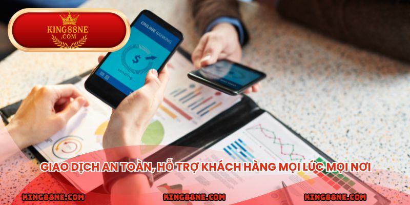 Giao dịch an toàn, hỗ trợ khách hàng mọi lúc mọi nơi
