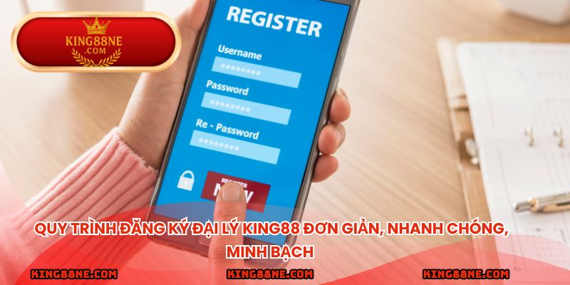 Quy trình đăng ký đại lý king88 đơn giản, nhanh chóng, minh bạch
