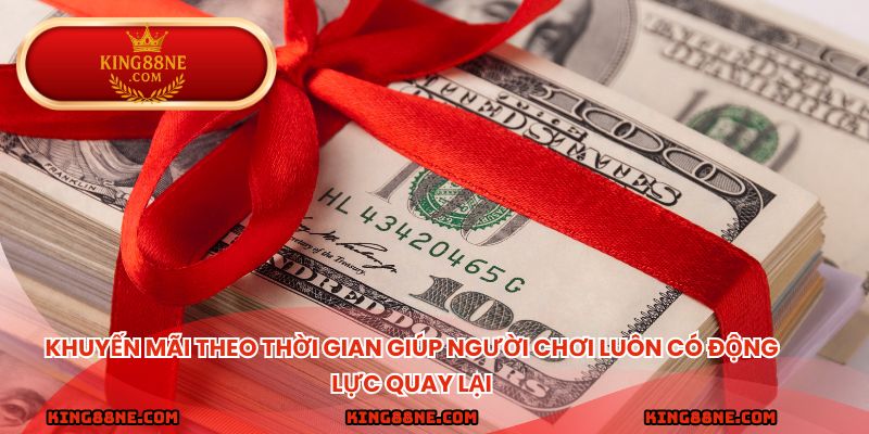 Khuyến mãi theo thời gian giúp người chơi luôn có động lực quay lại.