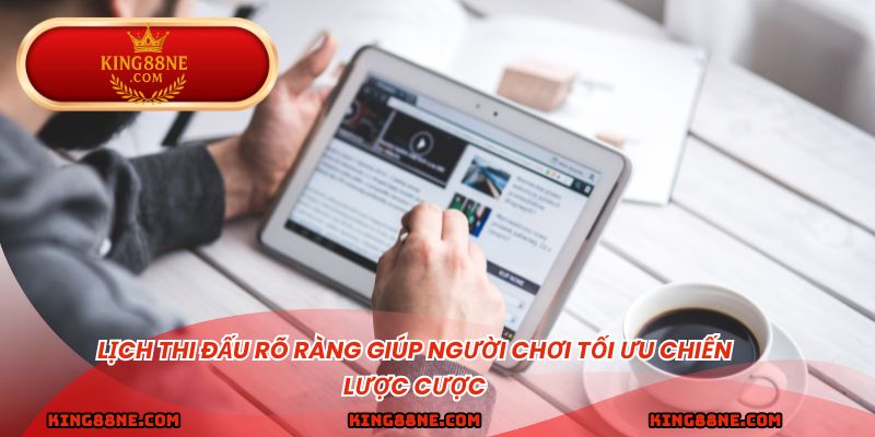 Lịch thi đấu rõ ràng giúp người chơi tối ưu chiến lược cược