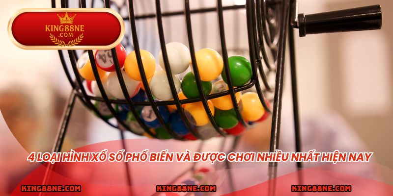 4 loại hình xổ số phổ biến và được chơi nhiều nhất hiện nay