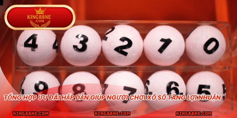 Tổng hợp ưu đãi hấp dẫn giúp người chơi xổ số tăng lợi nhuận