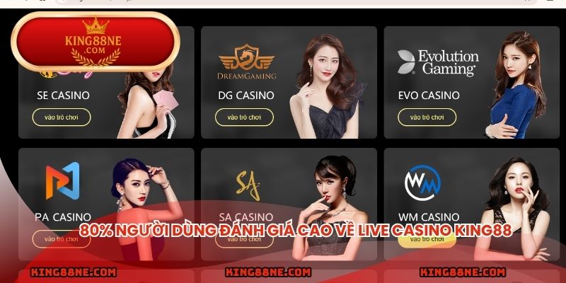 80% người dùng đánh giá cao về live casino king88