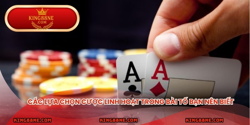 Các lựa chọn cược linh hoạt trong bài tố bạn nên biết