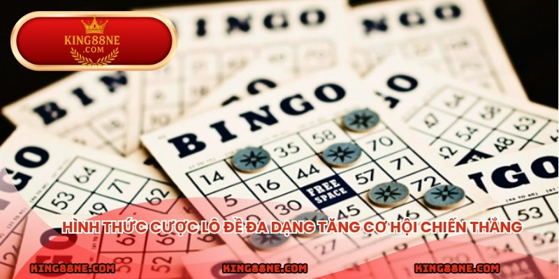 Hình thức cược lô đề đa dạng tăng cơ hội chiến thắng