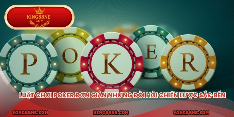 Luật chơi poker đơn giản nhưng đòi hỏi chiến lược sắc bén
