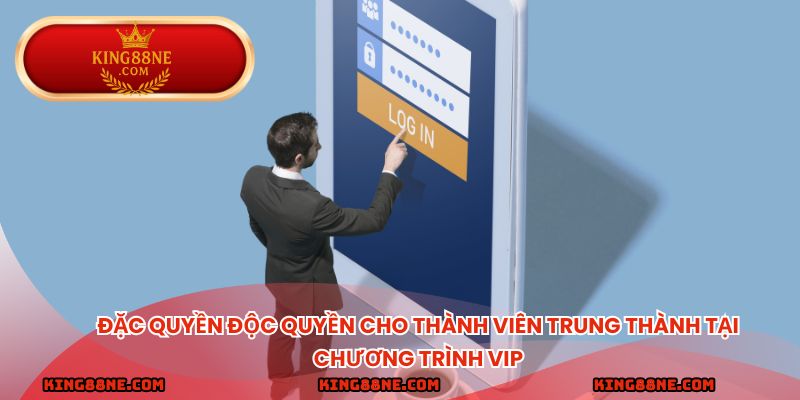 Đặc quyền độc quyền cho thành viên trung thành tại chương trình VIP