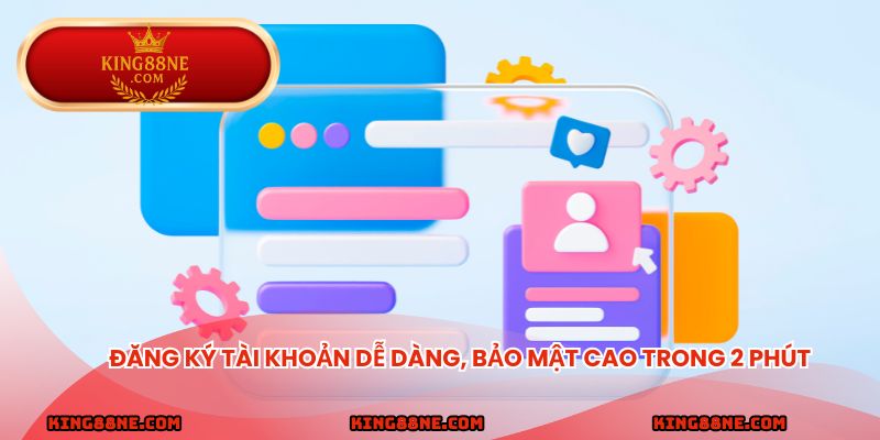 Đăng ký tài khoản dễ dàng, bảo mật cao trong 2 phút