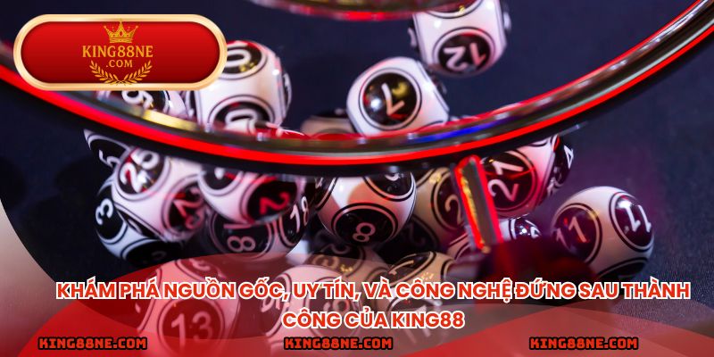 Khám phá nguồn gốc, uy tín, và công nghệ đứng sau thành công của king88