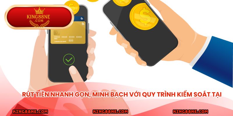 Rút tiền nhanh gọn, minh bạch với quy trình kiểm soát tại