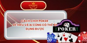Cách Chơi Poker Dễ Hiểu Và Ai Cũng Có Thể Áp Dụng Được