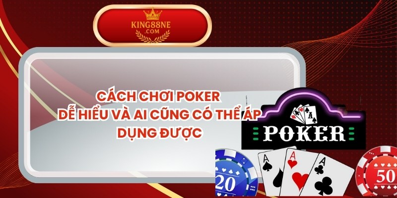 Cách Chơi Poker Dễ Hiểu Và Ai Cũng Có Thể Áp Dụng Được