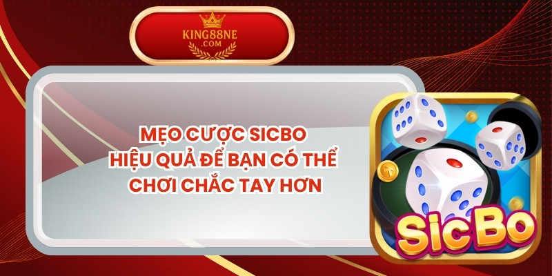 Mẹo Cược Sicbo Hiệu Quả Để Bạn Có Thể Chơi Chắc Tay Hơn